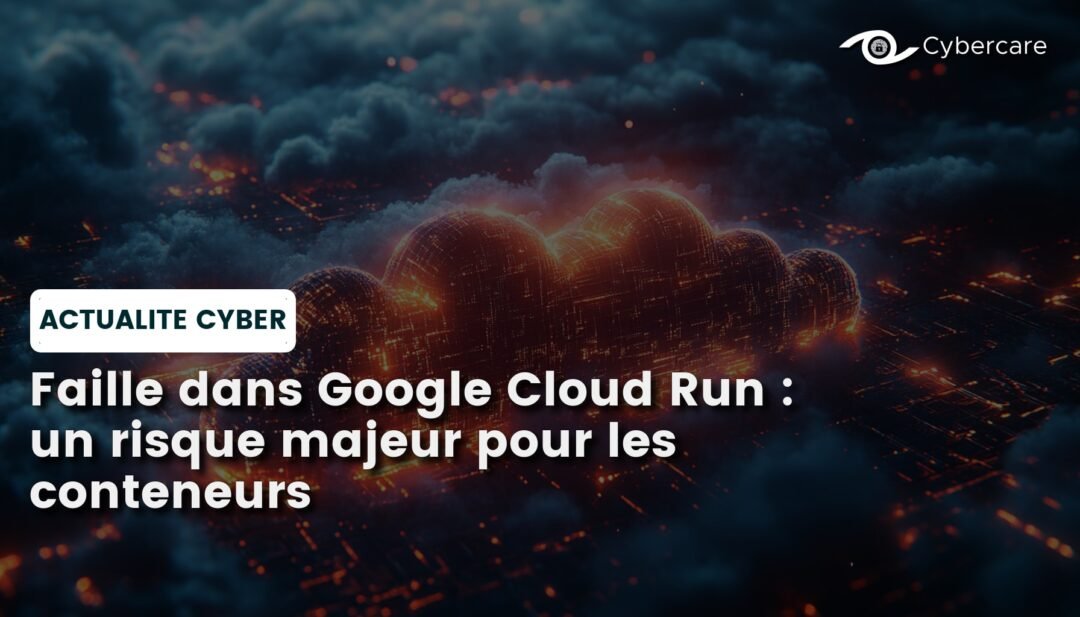 Faille dans Google Cloud Run : un risque majeur pour les conteneurs ...