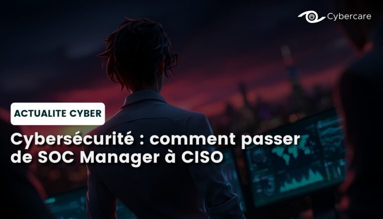Cybersécurité : comment passer de SOC Manager à CISO